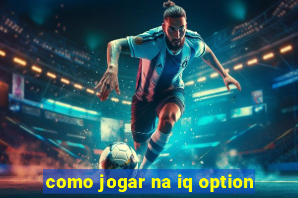 como jogar na iq option